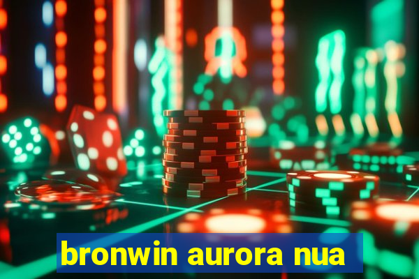 bronwin aurora nua